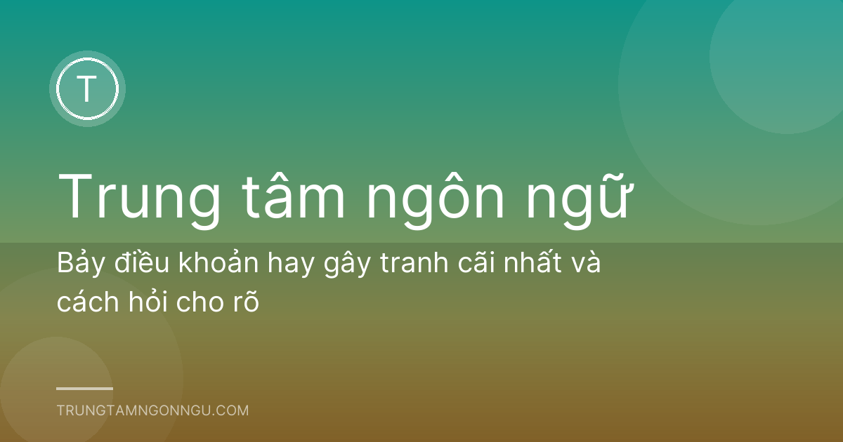 Bảy điều khoản hay gây tranh cãi nhất và cách hỏi cho rõ