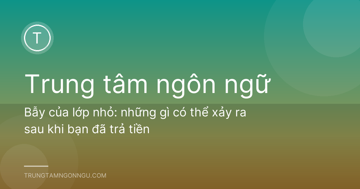 Bẫy của lớp nhỏ: những gì có thể xảy ra sau khi bạn đã trả tiền