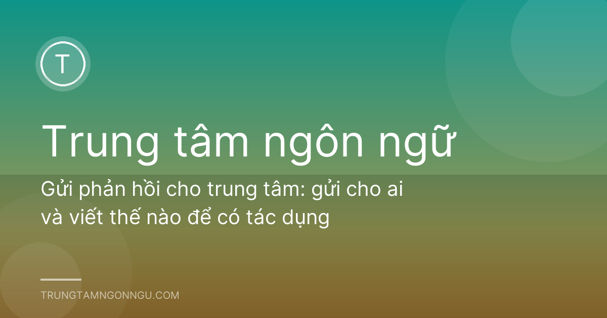 Gửi phản hồi cho trung tâm: gửi cho ai và viết thế nào để có tác dụng