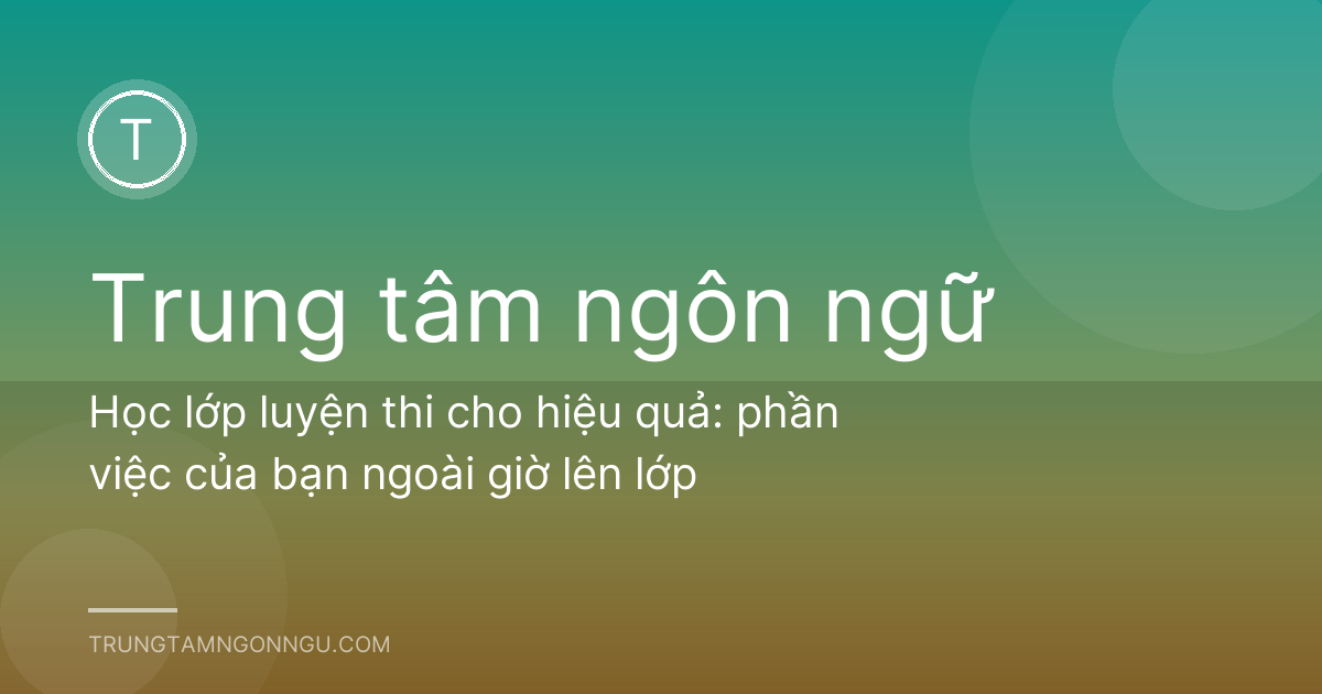 Học lớp luyện thi cho hiệu quả: phần việc của bạn ngoài giờ lên lớp