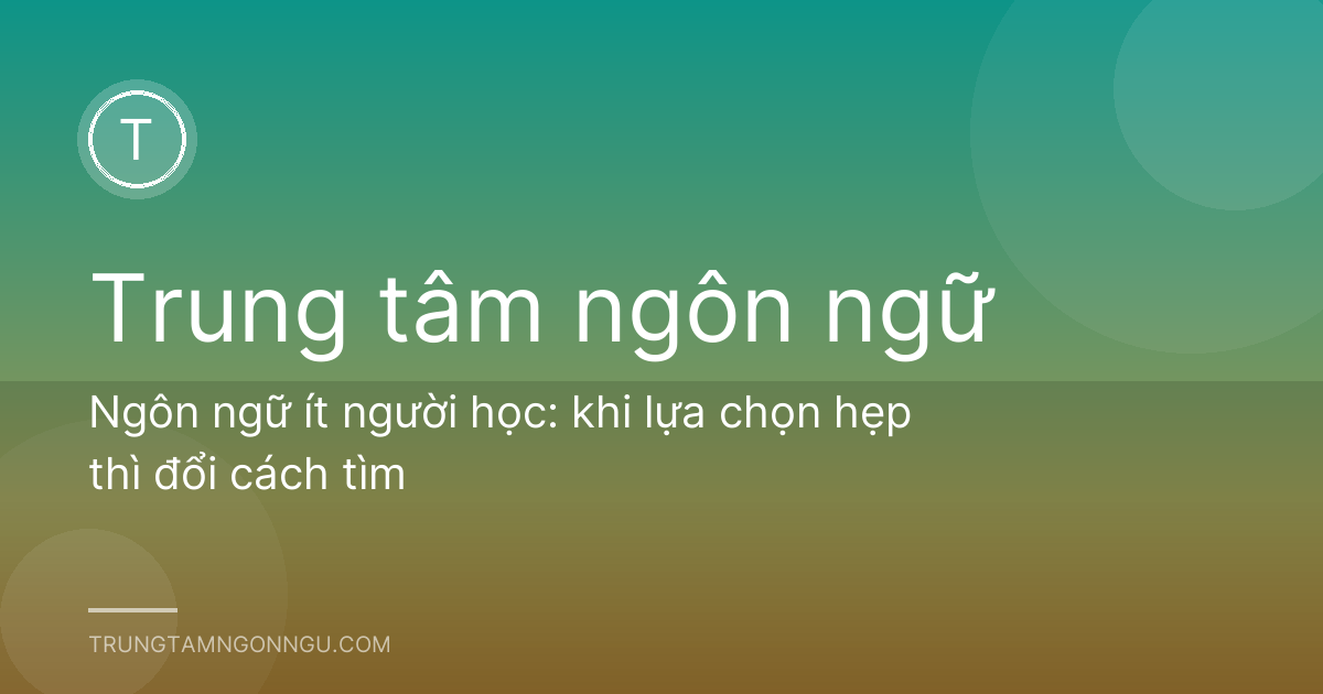 Ngôn ngữ ít người học: khi lựa chọn hẹp thì đổi cách tìm