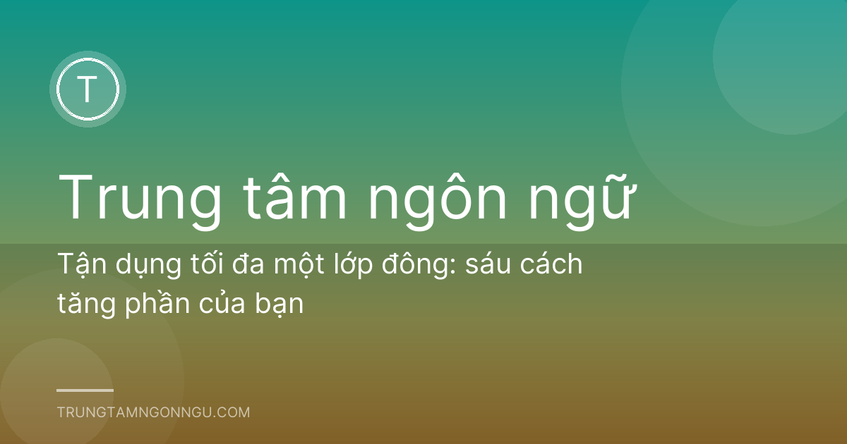 Tận dụng tối đa một lớp đông: sáu cách tăng phần của bạn